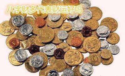 八字命中財多意味什麼，八字財多是財運好嗎